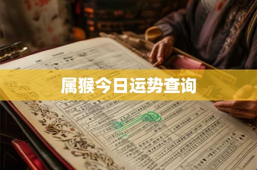 属猴今日运势查询 属猴今日运势查询