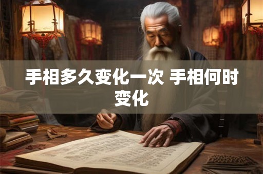 手相多久变化一次 手相何时变化