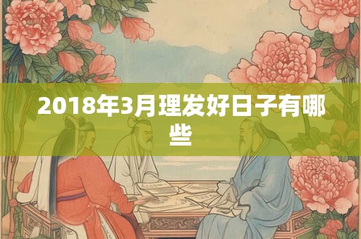 2018年3月理发好日子有哪些