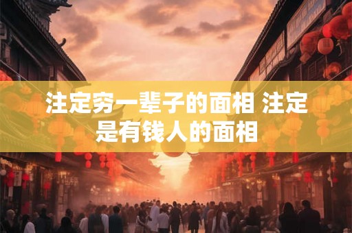 注定穷一辈子的面相 注定是有钱人的面相