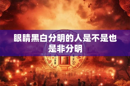 眼睛黑白分明的人是不是也是非分明
