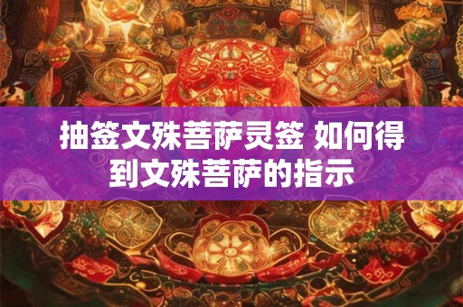 抽签文殊菩萨灵签 如何得到文殊菩萨的指示 抽签文殊菩萨灵签 如何得到文殊菩萨的指示