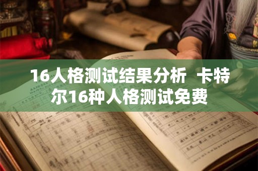 16人格测试结果分析  卡特尔16种人格测试免费