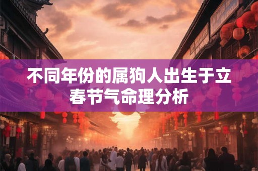 不同年份的属狗人出生于立春节气命理分析