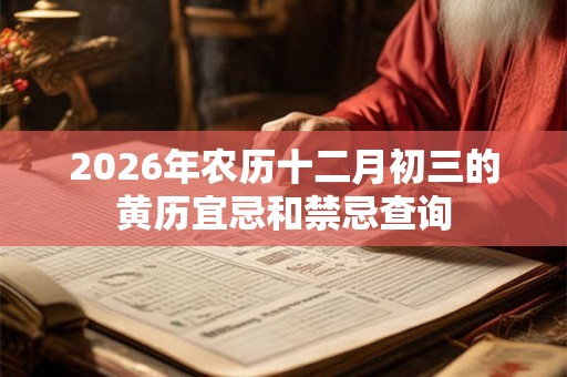2026年农历十二月初三的黄历宜忌和禁忌查询
