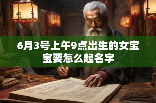 6月3号上午9点出生的女宝宝要怎么起名字 6月3号上午9点出生的女宝宝要怎么起名字