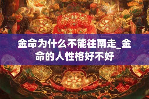 金命为什么不能往南走_金命的人性格好不好