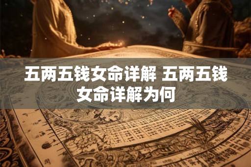 五两五钱女命详解 五两五钱女命详解为何