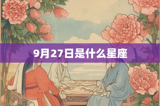 9月27日是什么星座 9月27日是什么星座