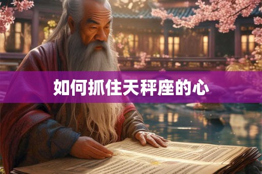如何抓住天秤座的心