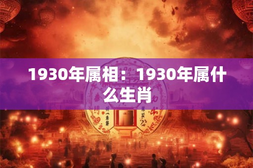 1930年属相：1930年属什么生肖