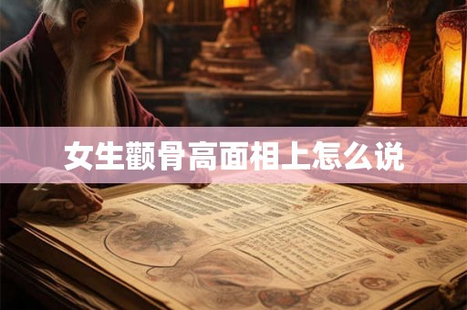 女生颧骨高面相上怎么说