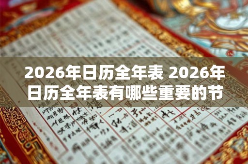 2026年日历全年表 2026年日历全年表有哪些重要的节日和纪念日