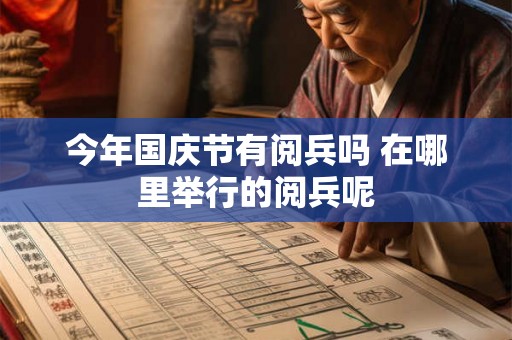 今年国庆节有阅兵吗 在哪里举行的阅兵呢