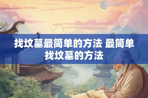 找坟墓最简单的方法 最简单找坟墓的方法
