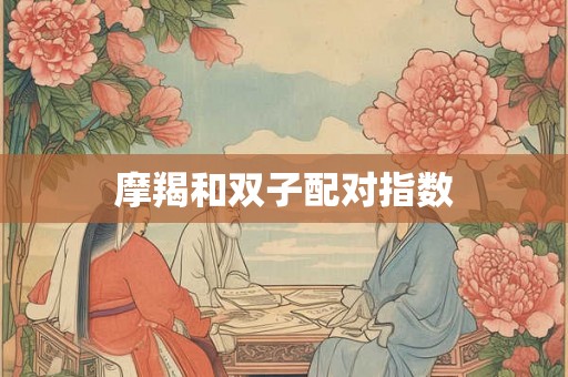 摩羯和双子配对指数