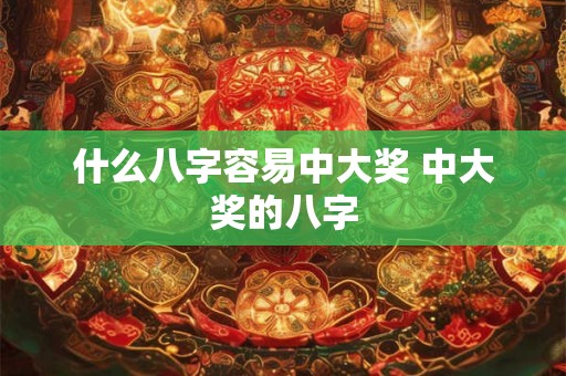 什么八字容易中大奖 中大奖的八字