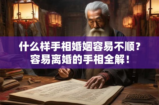 什么样手相婚姻容易不顺?容易离婚的手相全解! 什么样手相婚姻容易不顺?容易离婚的手相全解!