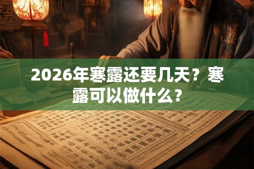 2026年寒露还要几天？寒露可以做什么？