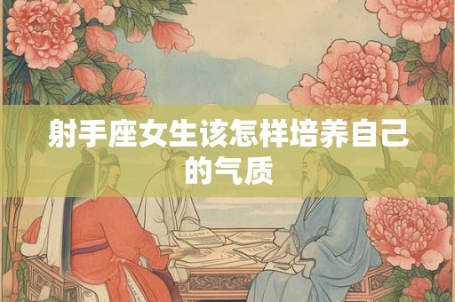 射手座女生该怎样培养自己的气质