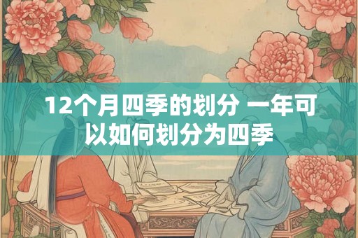 12个月四季的划分 一年可以如何划分为四季 12个月四季的划分 一年可以如何划分为四季