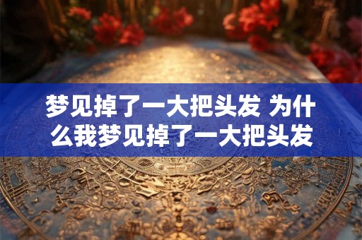 梦见掉了一大把头发 为什么我梦见掉了一大把头发