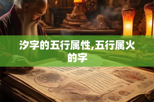 汐字的五行属性,五行属火的字