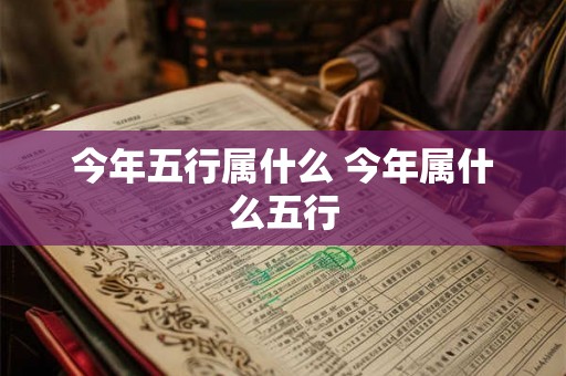 今年五行属什么 今年属什么五行 今年五行属什么 今年属什么五行