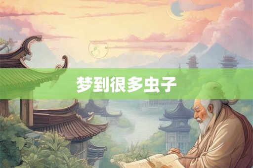 梦到很多虫子 梦到很多虫子