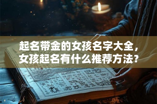 起名带金的女孩名字大全，女孩起名有什么推荐方法？