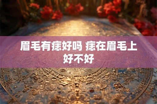 眉毛有痣好吗 痣在眉毛上好不好