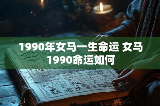 1990年女马一生命运 女马1990命运如何