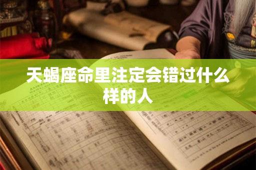 天蝎座命里注定会错过什么样的人