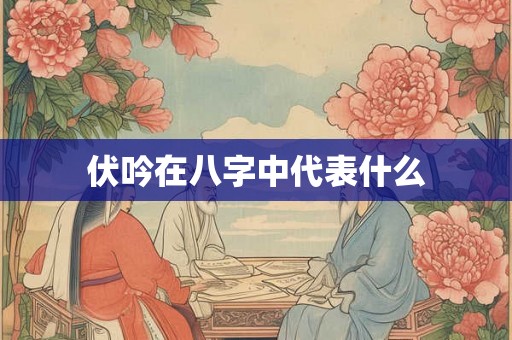 伏吟在八字中代表什么