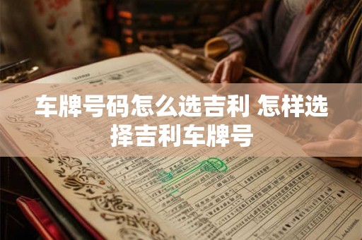车牌号码怎么选吉利 怎样选择吉利车牌号