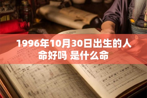 1996年10月30日出生的人命好吗 是什么命