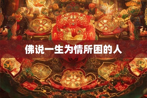 佛说一生为情所困的人 佛说一生为情所困的人