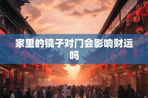 家里的镜子对门会影响财运吗