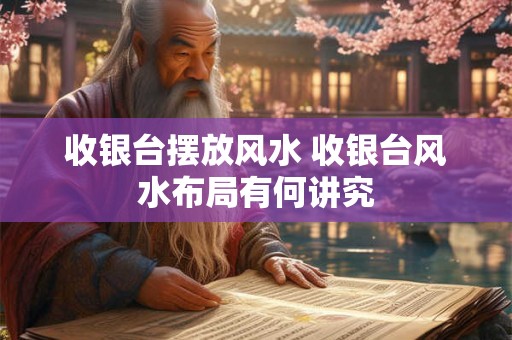 收银台摆放风水 收银台风水布局有何讲究