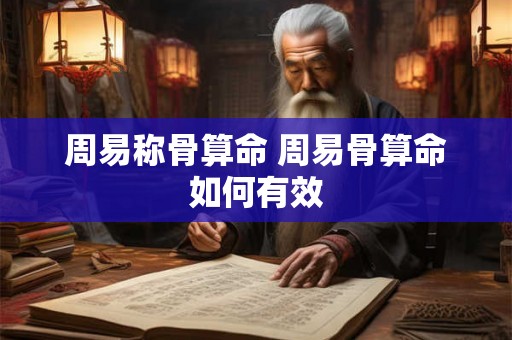 周易称骨算命 周易骨算命如何有效 周易称骨算命 周易骨算命如何有效