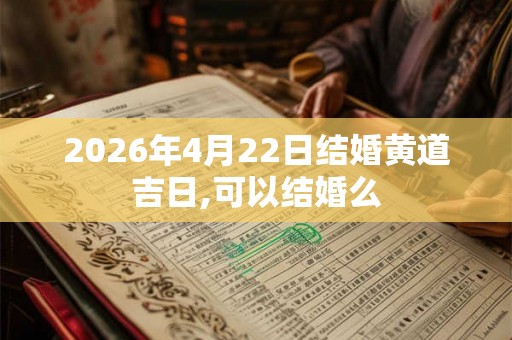 2026年4月22日结婚黄道吉日,可以结婚么