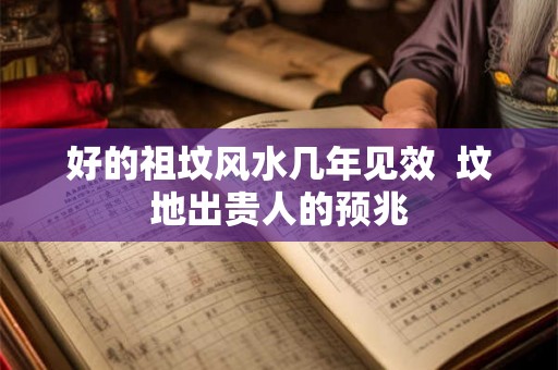 好的祖坟风水几年见效  坟地出贵人的预兆