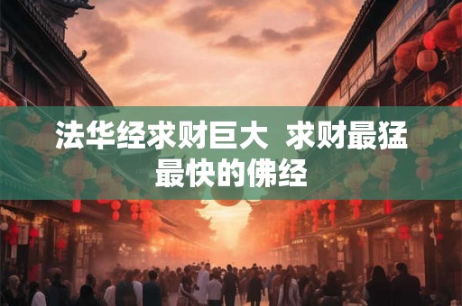 法华经求财巨大 求财最猛最快的佛经 法华经求财巨大 求财最猛最快的佛经