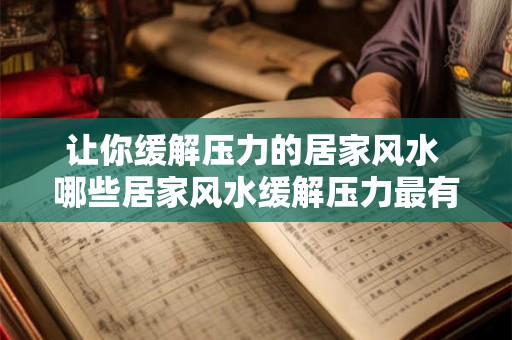 让你缓解压力的居家风水 哪些居家风水缓解压力最有效