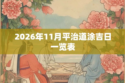 2026年11月平治道涂吉日一览表 2026年11月平治道涂吉日一览表