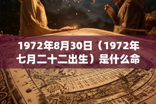1972年8月30日（1972年七月二十二出生）是什么命_命运如何