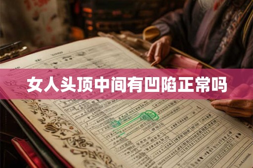 女人头顶中间有凹陷正常吗