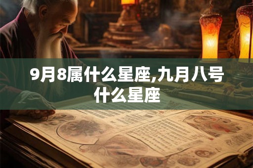 9月8属什么星座,九月八号什么星座 9月8属什么星座,九月八号什么星座