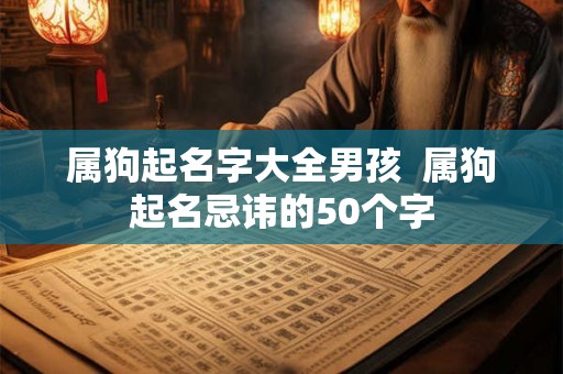 属狗起名字大全男孩  属狗起名忌讳的50个字