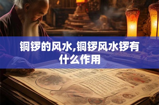 铜锣的风水,铜锣风水锣有什么作用
